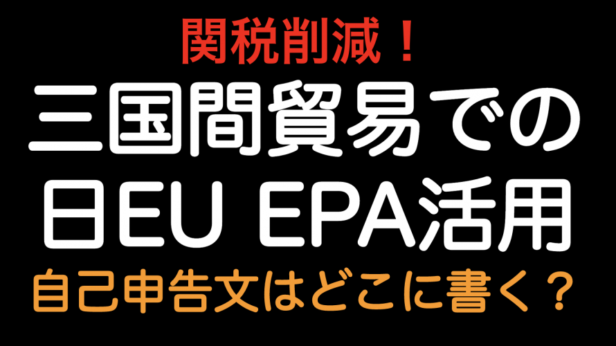 関税削減！！三国間貿易 日EUEPA活用 自己申告文をどこに書くのか？